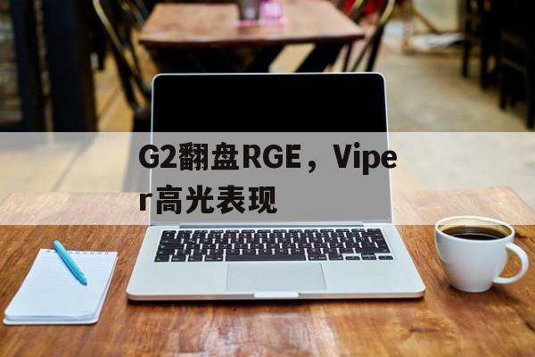 包含G2翻盘RGE，Viper高光表现的词条